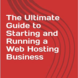 Ultimate Guide to Starting And Running a web hosting business